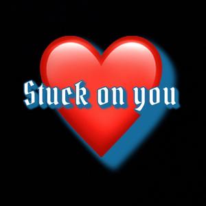 Stuck on you