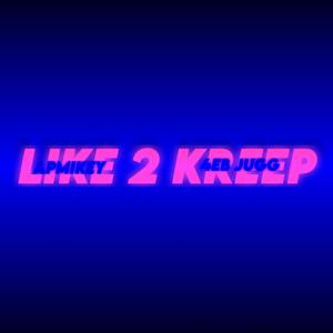 Like 2 Kreep (Explicit)