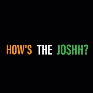 How's the Joshh?