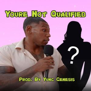 Youre Not Qualified