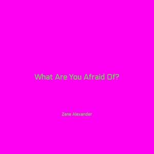 What Are You Afraid Of?