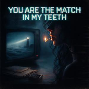 You Are The Match In My Teeth (feat. Iris Day)