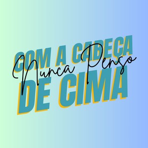 Nunca Penso Com A Cabeça De Cima (Explicit)