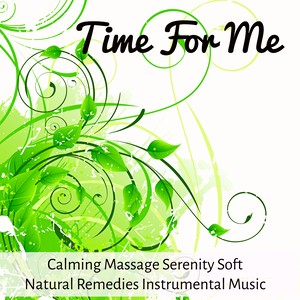 Time For Me - Calming Massage Serenity Soft Natural Remedies Instrumental Music for Stress Relief Healing Time Wellness Days