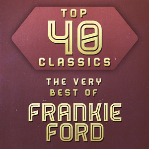 Top 40 Classics - The Very Best of Frankie Ford