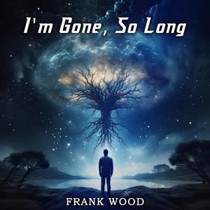 Frank Wood - I'm Gone, So Long