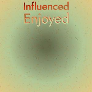 Influenced Enjoyed