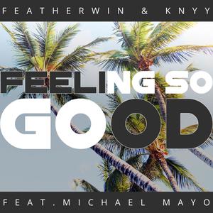 Feeling so Good (feat. Michael Mayo & Featherwin)