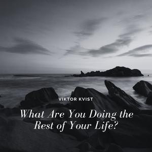 What Are You Doing the Rest of Your Life?