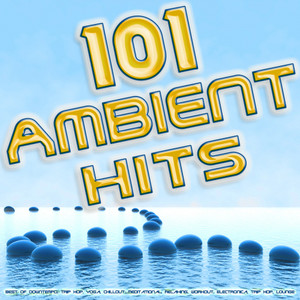 101 Ambient Hits - Best of Downtempo, Trip Hop, Yoga, Chillout, Meditational, Relaxing, Workout, Electronica, Trip Hop, Lounge