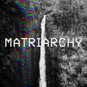 MATRIARCHY (Explicit)