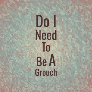 Do I Need To Be A Grouch