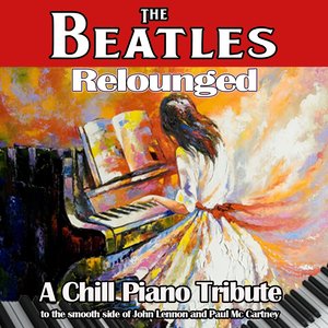 The Beatles Relounged (A Chill Piano Tribute to the Smooth Side of John Lennon and Paul Mc Cartney)