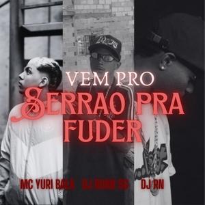 Vem Pro Serrao Pra Fuder (feat. Mc Yuri Bala & Dj Rn) [Explicit]