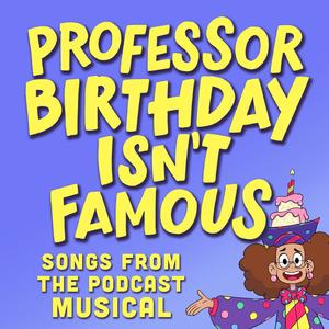 Professor Birthday Isn't Famous | Songs