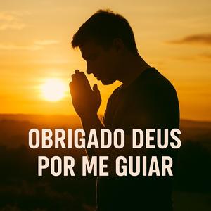 OBRIGADO DEUS POR ME GUIAR