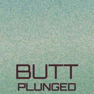 Butt Plunged
