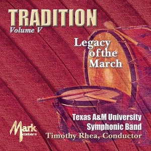 TEXAS A AND M SYMPHONIC BAND: Tradition, Vol. 5 (Legacy of the March)