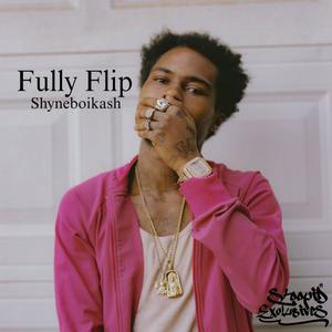 Fully Flip (feat. Shyneboikash) [HOSTED BY NOCOMPLIED & STOOPID EXCLUSIVES] [Explicit]