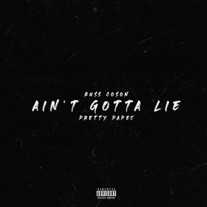 Ain't Gotta Lie (feat. Pretty Pape$) (Explicit)