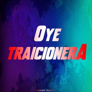 Oye Traicionera(Desmadre Antrero)[feat. Eleazar Beath]