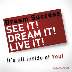 Dream Success: See It! Dream It! Live It