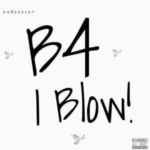 B4 I Blow! (Explicit)