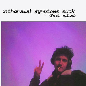 withdrawal symptoms suck (feat. pillow)