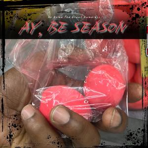 Ay, Be Season (Explicit)