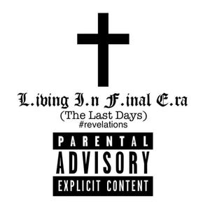 “L.iving I.n F.inal E.ra” (The Last Days) #REVELATIONS [Explicit]