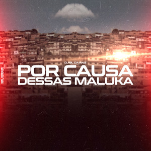 POR CAUSA DESSAS MALUKA (Explicit)