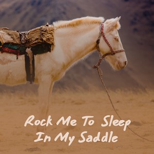 Rock Me to Sleep in My Saddle