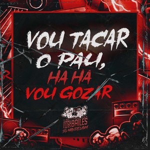 Vou Tacar o Pau, Ha Ha Vou Gozar (Explicit)