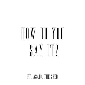 How Do You Say It? (feat. Asada The Seed)