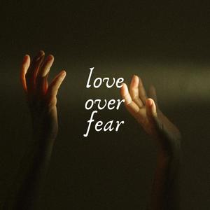 Love Over Fear (Explicit)