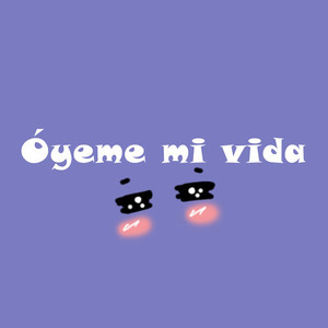 Óyeme mi vida