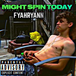 Might Spin Today (Explicit)