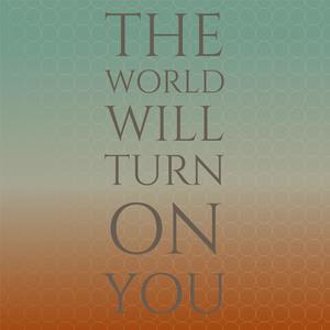 The World Will Turn On You