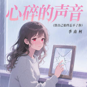 心碎的声音 (怪自己始终忘不了你)-季南柯