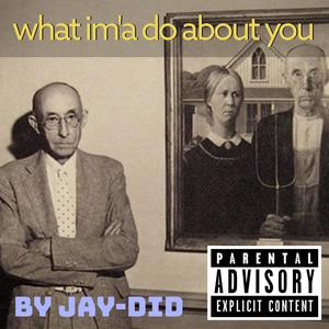 what im'a do about you (Explicit)