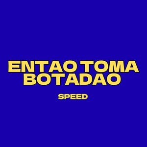 ENTAO TOMA BOTADAO SPEED (Explicit)