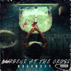 Burdens At The Cross (Explicit)