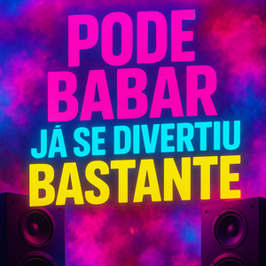 PODE BABAR JA SE DIVERTIU BASTANTE (Explicit)