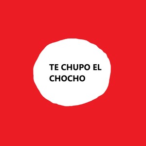 TE CHUPO EL CHOCHO
