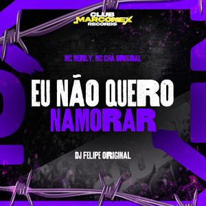 Eu Não Quero Namorar (Explicit)