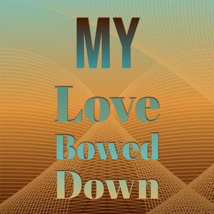 My Love bowed Down