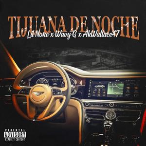 Tijuana de Noche (feat. AkWallace47 & Wavy G) [Explicit]