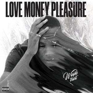 LOVE, MONEY, PLEASURE