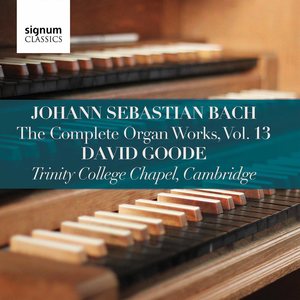 Johann Sebastian Bach: The Complete Organ Works Vol. 13 – Trinity College Chapel, Cambridge