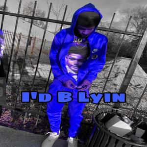 i'd b lyin (Explicit)